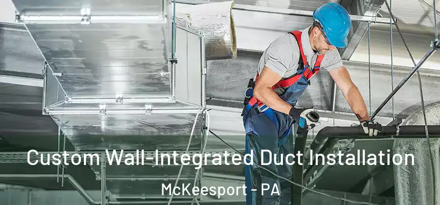  Custom Wall-Integrated Duct Installation McKeesport - PA