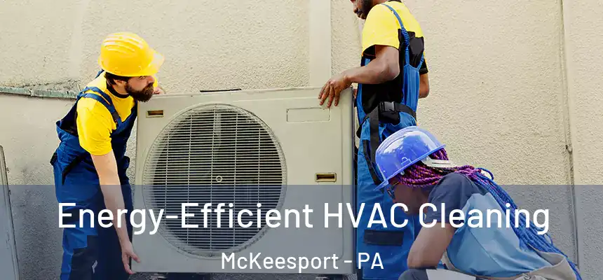 Energy-Efficient HVAC Cleaning McKeesport - PA
